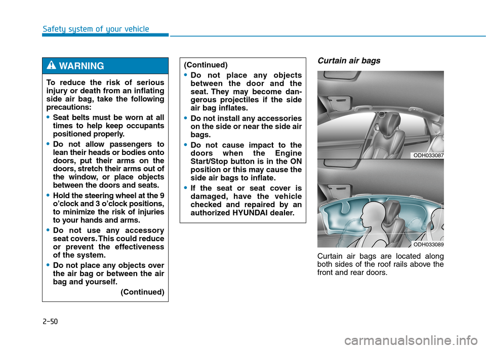 Hyundai Genesis 2015  Owners Manual 2-50
Safety system of your vehicle
Curtain air bags 
Curtain air bags are located along
both sides of the roof rails above the
front and rear doors. To reduce the risk of serious
injury or death from 