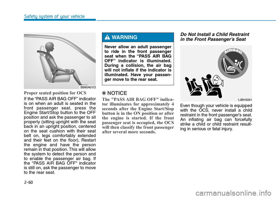 Hyundai Genesis 2015 Manual Online 2-60
Safety system of your vehicle
Proper seated position for OCS
If the “PASS AIR BAG OFF” indicator
is on when an adult is seated in the
front passenger seat, press the
Engine Start/Stop button 