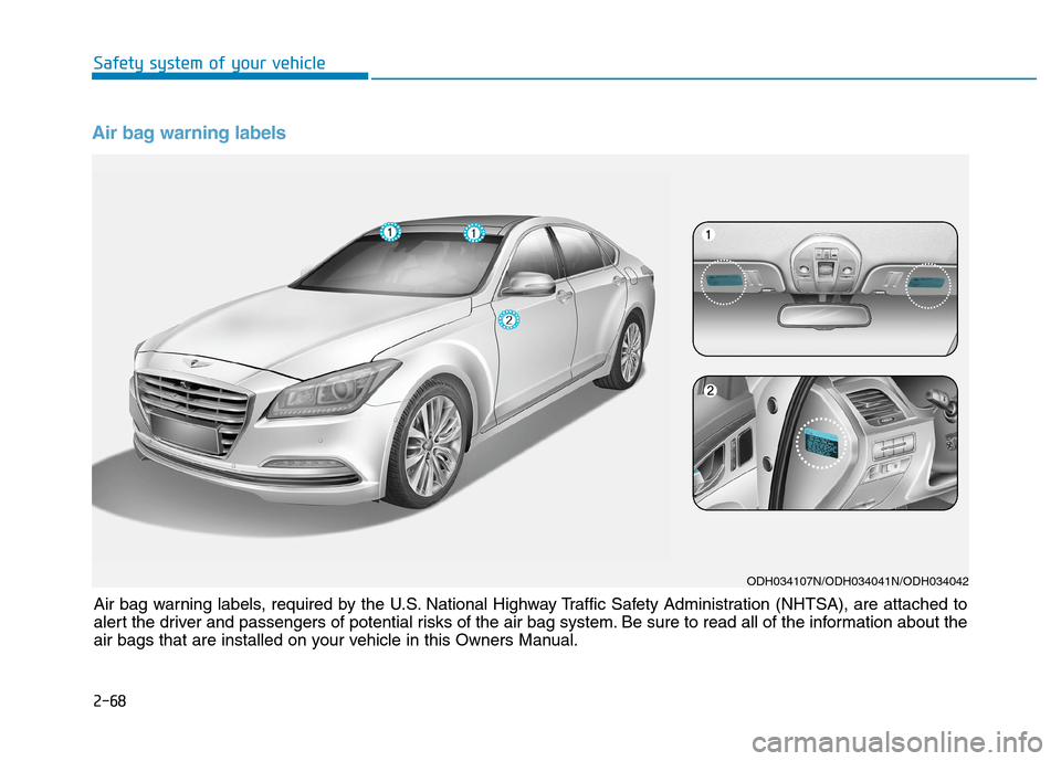 Hyundai Genesis 2015 Owners Manual Air bag warning labels 
ODH034107N/ODH034041N/ODH034042
Air bag warning labels, required by the U.S. National Highway Traffic Safety Administration (NHTSA), are attached to
alert the driver and passen