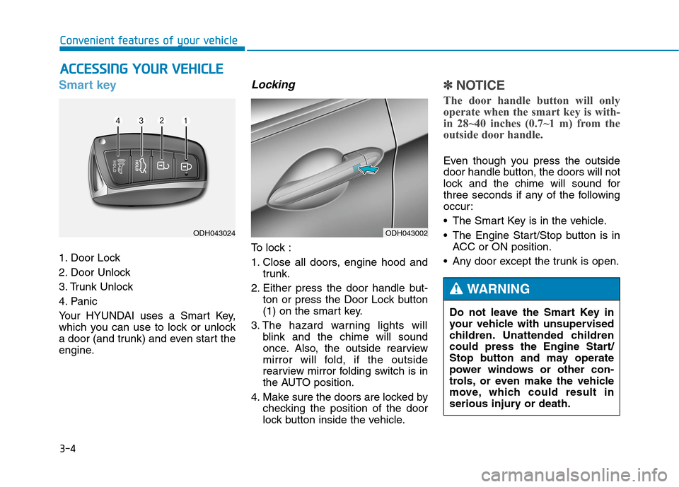 Hyundai Genesis 2015  Owners Manual 3-4
Convenient features of your vehicle
Smart key 
1. Door Lock 
2. Door Unlock
3. Trunk Unlock
4. Panic
Your HYUNDAI uses a Smart Key,
which you can use to lock or unlock
a door (and trunk) and even 