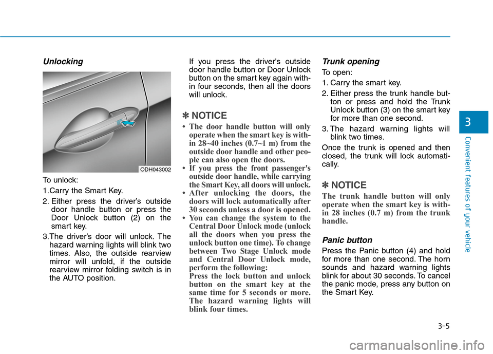 Hyundai Genesis 2015  Owners Manual 3-5
Convenient features of your vehicle
Unlocking
To unlock:
1.Carry the Smart Key.
2. Either press the driver’s outside
door handle button or press the
Door Unlock button (2) on the
smart key.
3.Th