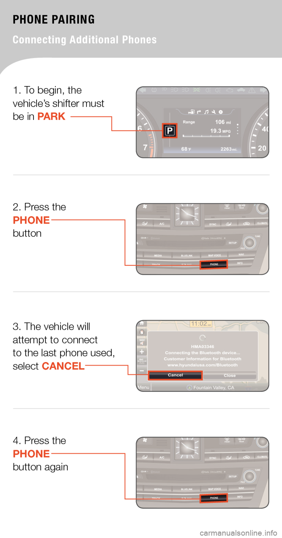 Hyundai Genesis 2015  Quick Tips 3. The vehicle will attempt to connect to the last phone used, select CANCEL
4. Press thePHONEbutton again
PHONE PAIRING
Connecting Additional Phones
1. To begin, the vehicle’s shifter must  be in P