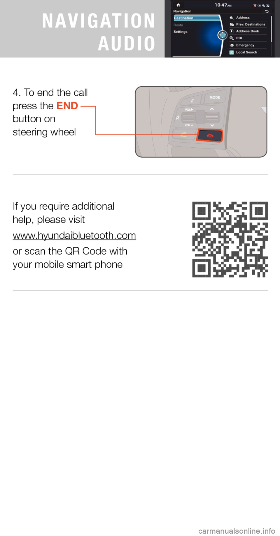 Hyundai Genesis 2015  Quick Tips If you require additional  help, please visit 
www.hyundaibluetooth.com
or scan the QR Code with  your mobile smart phone
4. To end the call press the END  button on  steering wheel
PREMIUM
NAVIGATION