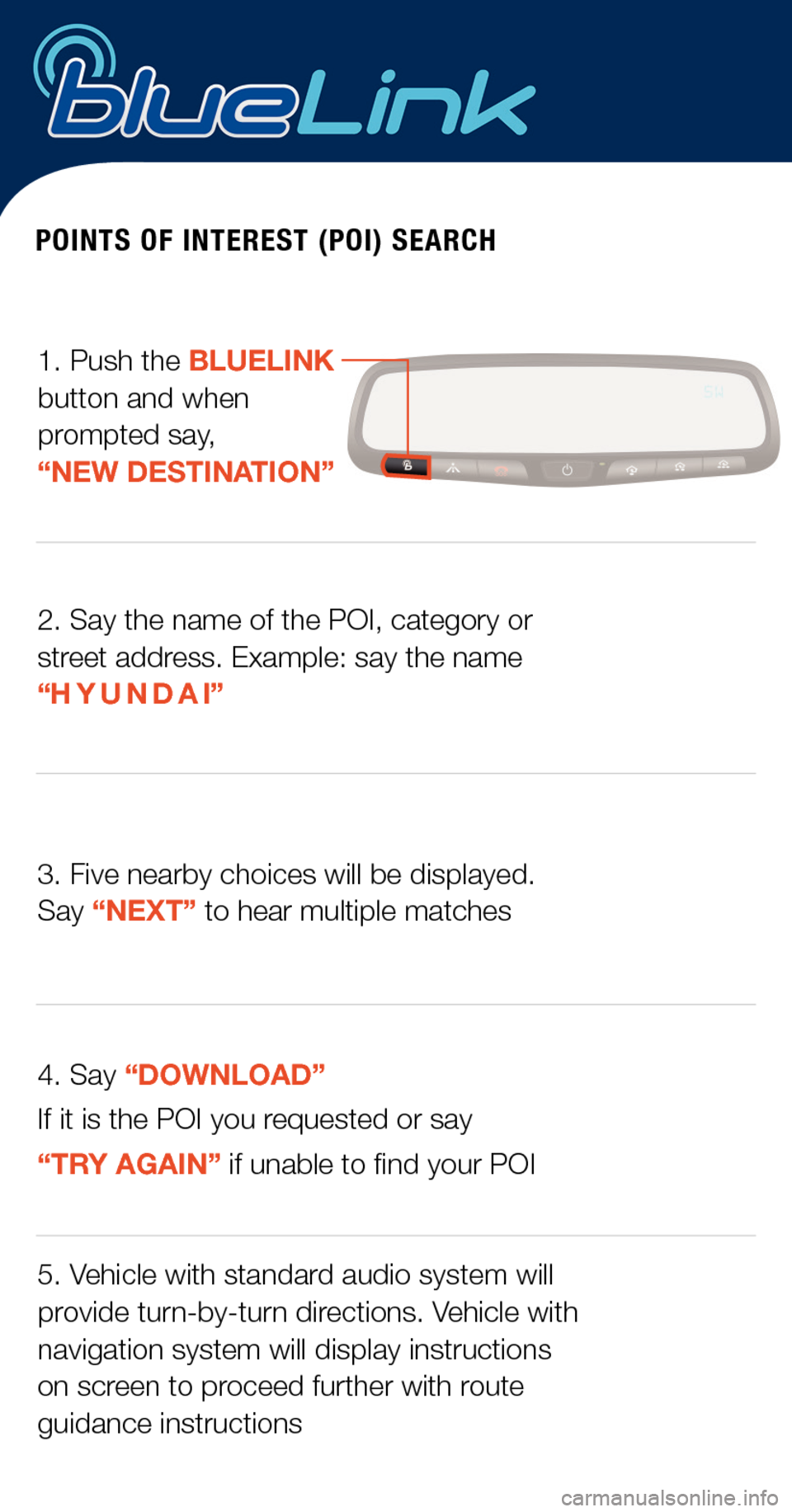 Hyundai Genesis 2015  Quick Tips POINTS OF INTEREST (POI) SEARCH
1. Push the BLUELINK button and when prompted say, “NEW DESTINATION”
 2. Say the name of the POI, category or street address. Example: say the name  “H Y U N D A 