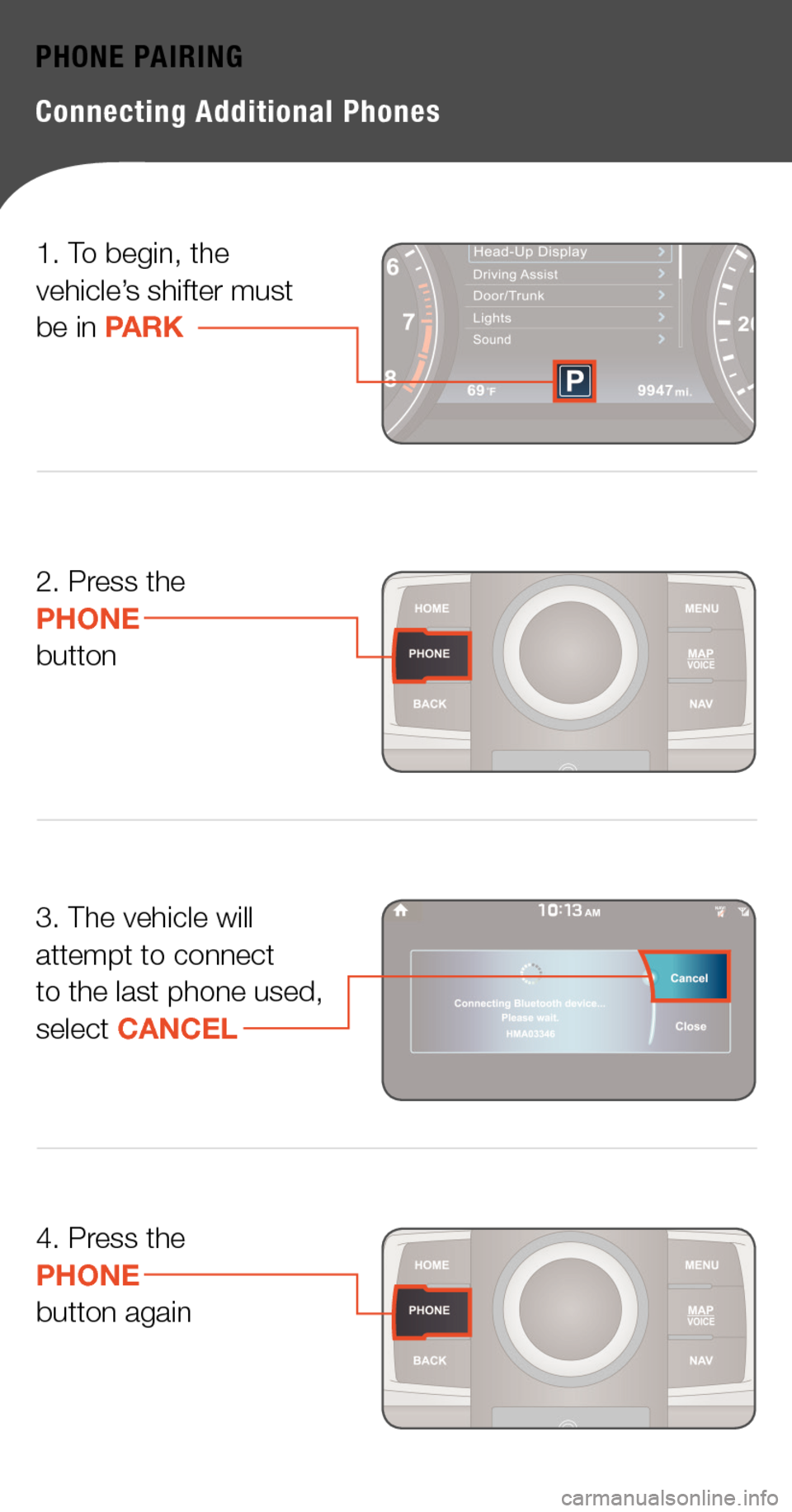 Hyundai Genesis 2015  Quick Tips PHONE PAIRING
Connecting Additional Phones
3. The vehicle will attempt to connect to the last phone used, select CANCEL
4. Press thePHONEbutton again
1. To begin, the vehicle’s shifter must  be in P