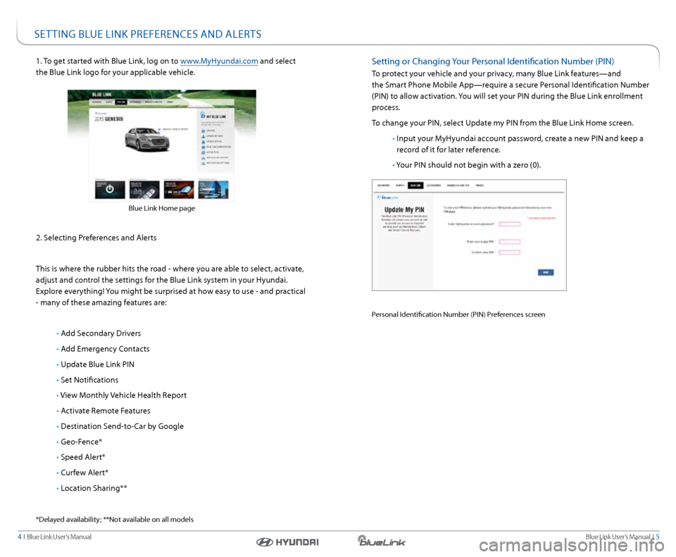 Hyundai Genesis 2015  Blue Link Manual Blue link User’s Manual  I  5
4  I   Blue link User’s Manual
1. To get started with Blue link, log on to www.MyHyundai.com and select 
the Blue link logo for your applicable vehicle.
 
 
 
2. s el
