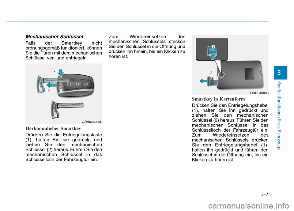 Hyundai Genesis 2015 Betriebsanleitung (in German) 3-7
Komfortfunktionen Ihres Fahrzeugs
3
Mechanischer Schlüssel
Falls der Smartkey nicht
ordnungsgemäß funktioniert, können
Sie die Türen mit dem mechanischen
Schlüssel ver- und entriegeln.
Her Hyundai Genesis 2015 Betriebsanleitung (in German) 3-7
Komfortfunktionen Ihres Fahrzeugs
3
Mechanischer Schlüssel
Falls der Smartkey nicht
ordnungsgemäß funktioniert, können
Sie die Türen mit dem mechanischen
Schlüssel ver- und entriegeln.
Her
