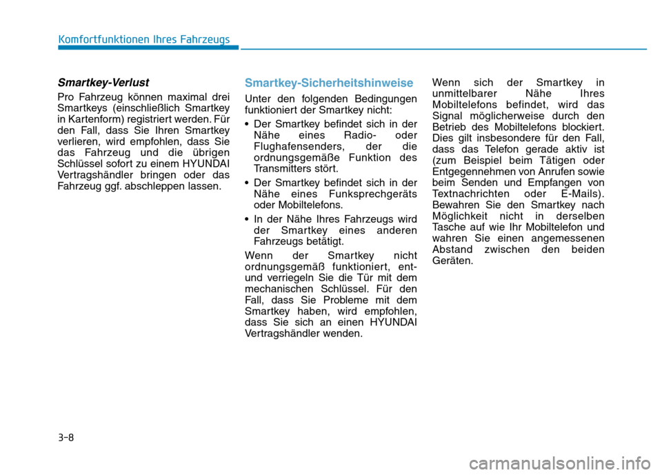 Hyundai Genesis 2015 Betriebsanleitung (in German) 3-8
Komfortfunktionen Ihres Fahrzeugs
Smartkey-Verlust
Pro Fahrzeug können maximal drei
Smartkeys (einschließlich Smartkey
in Kartenform) registriert werden. Für
den Fall, dass Sie Ihren Smartkey Hyundai Genesis 2015 Betriebsanleitung (in German) 3-8
Komfortfunktionen Ihres Fahrzeugs
Smartkey-Verlust
Pro Fahrzeug können maximal drei
Smartkeys (einschließlich Smartkey
in Kartenform) registriert werden. Für
den Fall, dass Sie Ihren Smartkey