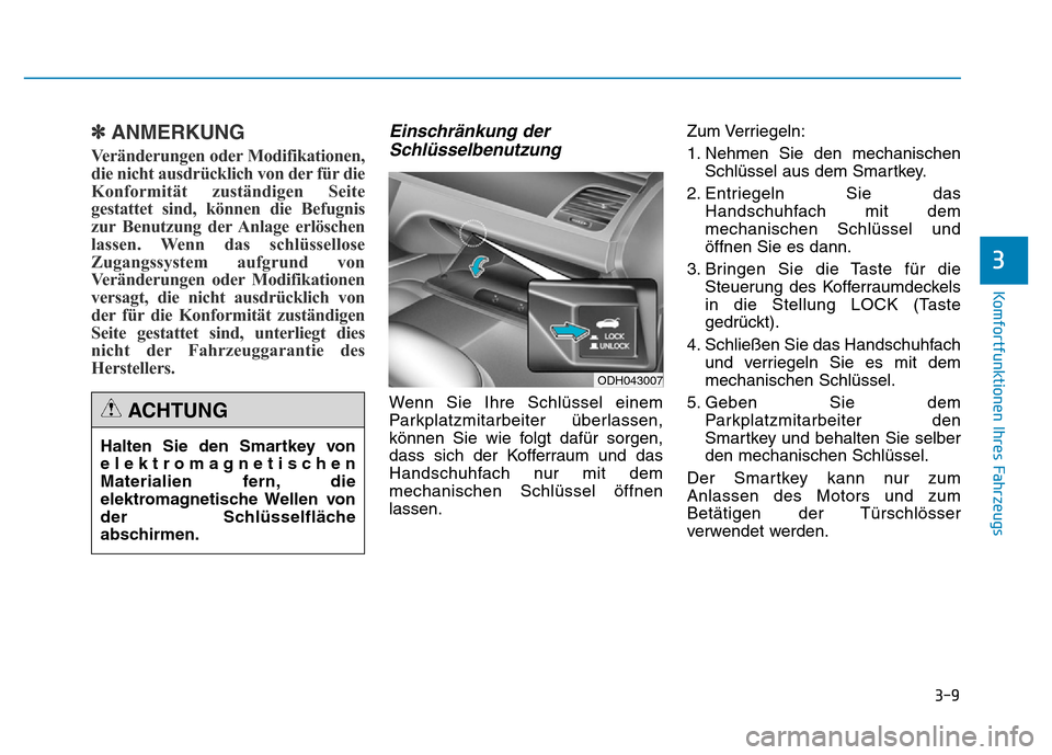 Hyundai Genesis 2015 Betriebsanleitung (in German) 3-9
Komfortfunktionen Ihres Fahrzeugs
3
✽ANMERKUNG
Veränderungen oder Modifikationen,
die nicht ausdrücklich von der für die
Konformität zuständigen Seite
gestattet sind, können die Befugnis
Hyundai Genesis 2015 Betriebsanleitung (in German) 3-9
Komfortfunktionen Ihres Fahrzeugs
3
✽ANMERKUNG
Veränderungen oder Modifikationen,
die nicht ausdrücklich von der für die
Konformität zuständigen Seite
gestattet sind, können die Befugnis
