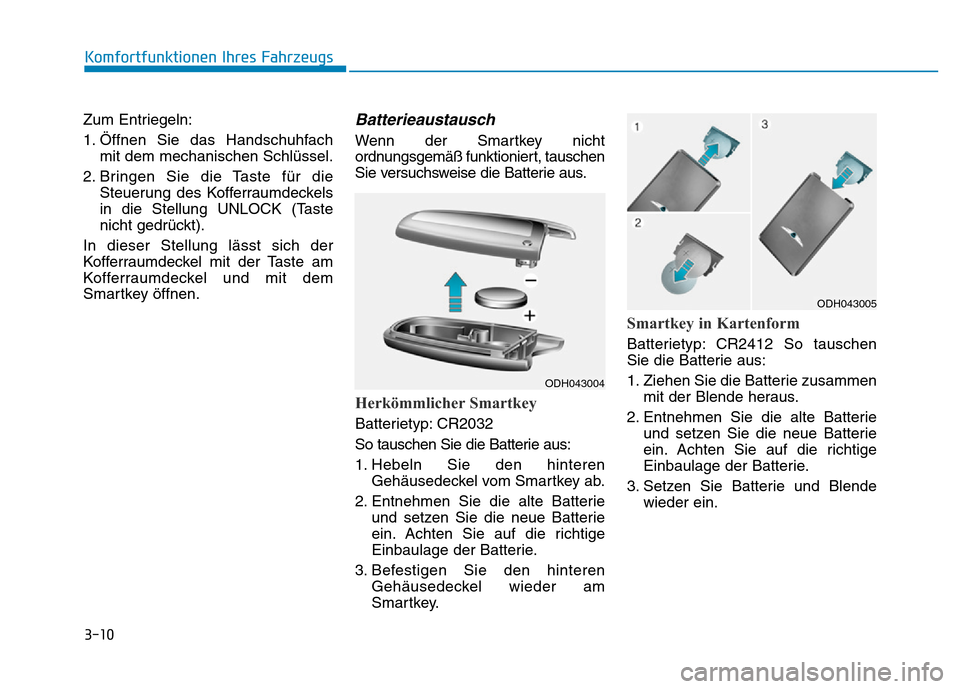 Hyundai Genesis 2015 Betriebsanleitung (in German) 3-10
Zum Entriegeln:
1. Öffnen Sie das Handschuhfach
mit dem mechanischen Schlüssel.
2. Bringen Sie die Taste für die
Steuerung des Kofferraumdeckels
in die Stellung UNLOCK (Taste
nicht gedrückt). Hyundai Genesis 2015 Betriebsanleitung (in German) 3-10
Zum Entriegeln:
1. Öffnen Sie das Handschuhfach
mit dem mechanischen Schlüssel.
2. Bringen Sie die Taste für die
Steuerung des Kofferraumdeckels
in die Stellung UNLOCK (Taste
nicht gedrückt).