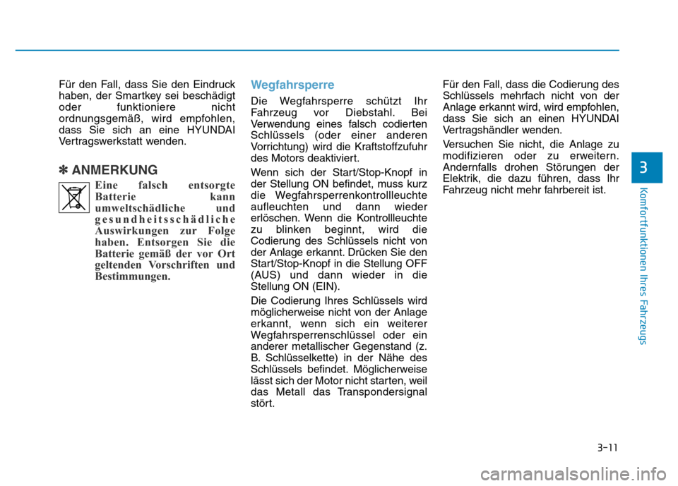 Hyundai Genesis 2015 Betriebsanleitung (in German) 3-11
Komfortfunktionen Ihres Fahrzeugs
3
Für den Fall, dass Sie den Eindruck
haben, der Smartkey sei beschädigt
oder funktioniere nicht
ordnungsgemäß, wird empfohlen,
dass Sie sich an eine HYUNDA Hyundai Genesis 2015 Betriebsanleitung (in German) 3-11
Komfortfunktionen Ihres Fahrzeugs
3
Für den Fall, dass Sie den Eindruck
haben, der Smartkey sei beschädigt
oder funktioniere nicht
ordnungsgemäß, wird empfohlen,
dass Sie sich an eine HYUNDA