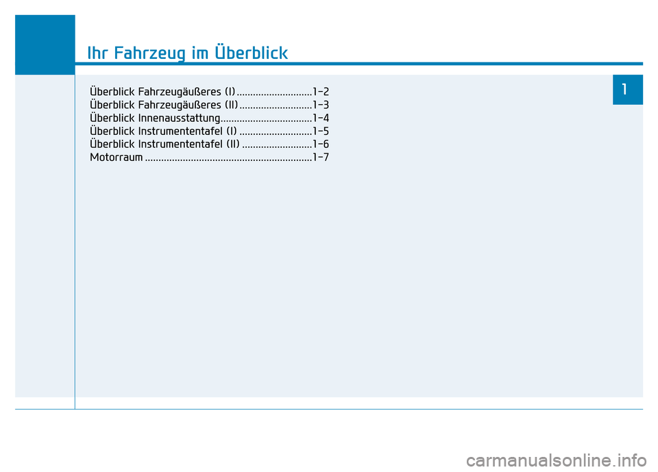 Hyundai Genesis 2015 Betriebsanleitung (in German) Ihr Fahrzeug im Überblick
1
Ihr Fahrzeug im Überblick
1Überblick Fahrzeugäußeres (I) ............................1-2
Überblick Fahrzeugäußeres (II) ...........................1-3
Überblick In Hyundai Genesis 2015 Betriebsanleitung (in German) Ihr Fahrzeug im Überblick
1
Ihr Fahrzeug im Überblick
1Überblick Fahrzeugäußeres (I) ............................1-2
Überblick Fahrzeugäußeres (II) ...........................1-3
Überblick In