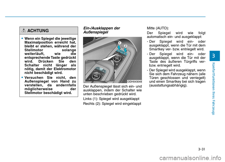Hyundai Genesis 2015 Betriebsanleitung (in German) 3-31
Komfortfunktionen Ihres Fahrzeugs
3
Ein-/Ausklappen der
Außenspiegel
Der Außenspiegel lässt sich ein- und
ausklappen, indem der Schalter wie
unten beschrieben gedrückt wird.
Links (1): Spie Hyundai Genesis 2015 Betriebsanleitung (in German) 3-31
Komfortfunktionen Ihres Fahrzeugs
3
Ein-/Ausklappen der
Außenspiegel
Der Außenspiegel lässt sich ein- und
ausklappen, indem der Schalter wie
unten beschrieben gedrückt wird.
Links (1): Spie