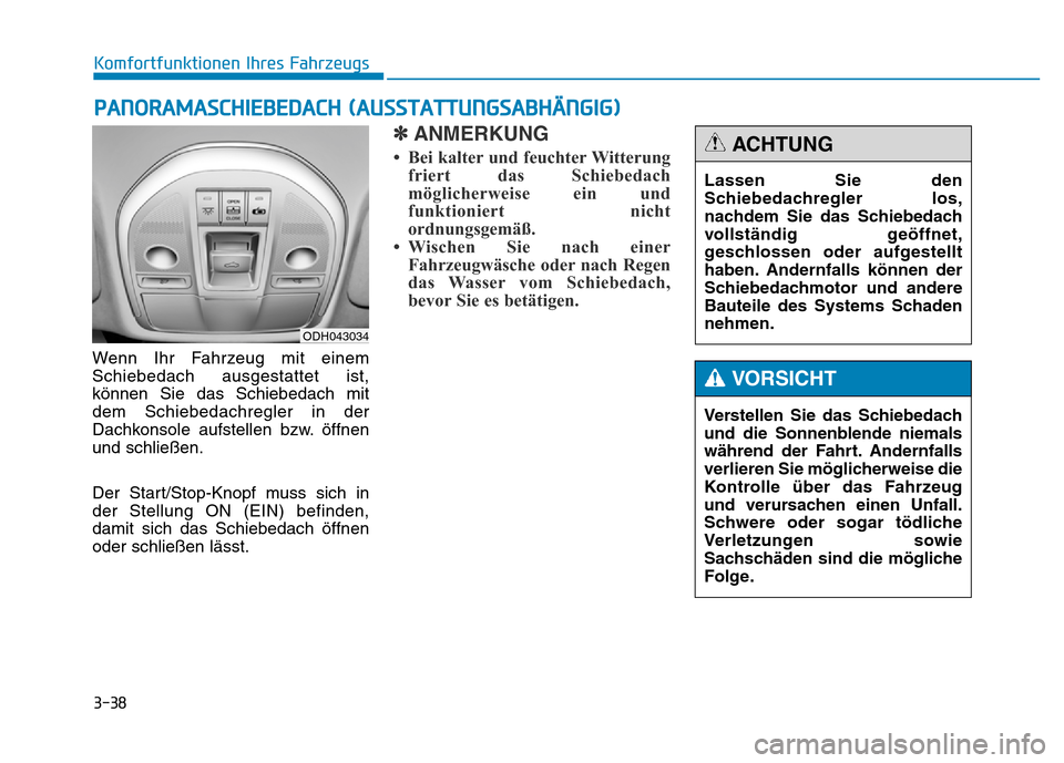 Hyundai Genesis 2015 Betriebsanleitung (in German) 3-38
Komfortfunktionen Ihres Fahrzeugs
Wenn Ihr Fahrzeug mit einem
Schiebedach ausgestattet ist,
können Sie das Schiebedach mit
dem Schiebedachregler in der
Dachkonsole aufstellen bzw. öffnen
und s Hyundai Genesis 2015 Betriebsanleitung (in German) 3-38
Komfortfunktionen Ihres Fahrzeugs
Wenn Ihr Fahrzeug mit einem
Schiebedach ausgestattet ist,
können Sie das Schiebedach mit
dem Schiebedachregler in der
Dachkonsole aufstellen bzw. öffnen
und s