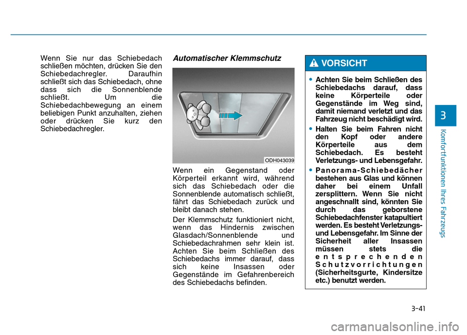 Hyundai Genesis 2015 Betriebsanleitung (in German) 3-41
Komfortfunktionen Ihres Fahrzeugs
3
Wenn Sie nur das Schiebedach
schließen möchten, drücken Sie den
Schiebedachregler. Daraufhin
schließt sich das Schiebedach, ohne
dass sich die Sonnenblend Hyundai Genesis 2015 Betriebsanleitung (in German) 3-41
Komfortfunktionen Ihres Fahrzeugs
3
Wenn Sie nur das Schiebedach
schließen möchten, drücken Sie den
Schiebedachregler. Daraufhin
schließt sich das Schiebedach, ohne
dass sich die Sonnenblend