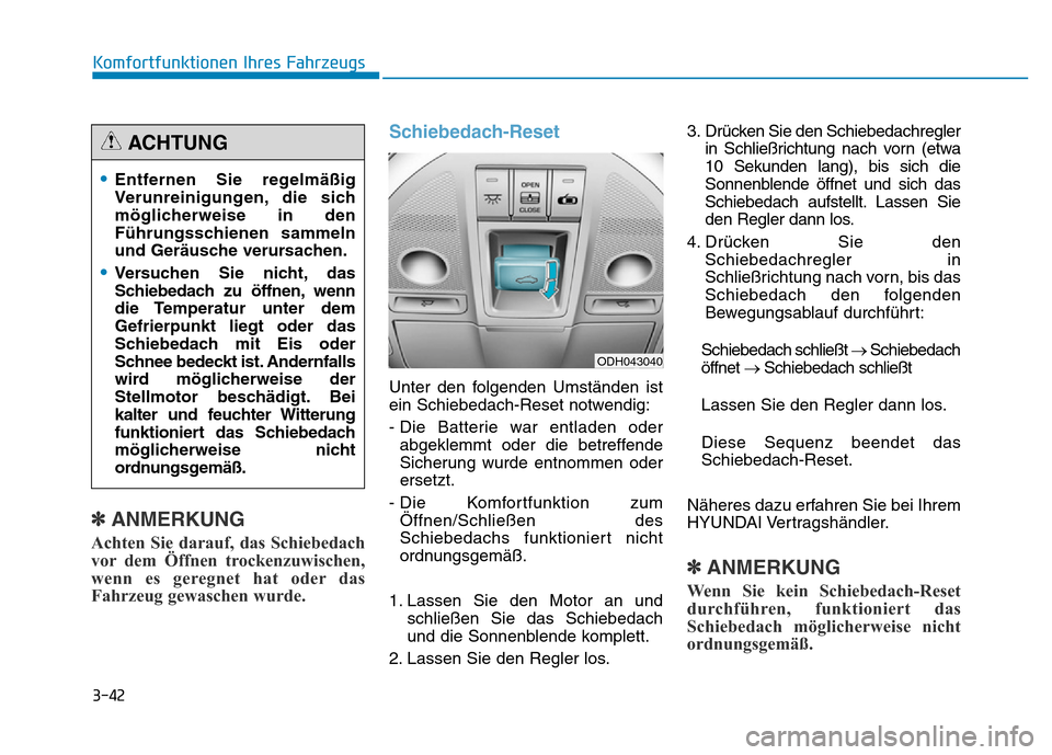 Hyundai Genesis 2015 Betriebsanleitung (in German) 3-42
Komfortfunktionen Ihres Fahrzeugs
✽ANMERKUNG
Achten Sie darauf, das Schiebedach
vor dem Öffnen trockenzuwischen,
wenn es geregnet hat oder das
Fahrzeug gewaschen wurde.
Schiebedach-Reset
Un Hyundai Genesis 2015 Betriebsanleitung (in German) 3-42
Komfortfunktionen Ihres Fahrzeugs
✽ANMERKUNG
Achten Sie darauf, das Schiebedach
vor dem Öffnen trockenzuwischen,
wenn es geregnet hat oder das
Fahrzeug gewaschen wurde.
Schiebedach-Reset
Un