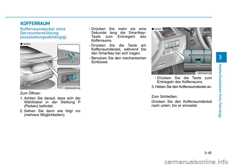 Hyundai Genesis 2015 Betriebsanleitung (in German) 3-45
Komfortfunktionen Ihres Fahrzeugs
3
Kofferraumdeckel ohne
Servounterstützung
(ausstattungsabhängig)
Zum Öffnen:
1. Achten Sie darauf, dass sich der
Wählhebel in der Stellung P
(Parken) befi Hyundai Genesis 2015 Betriebsanleitung (in German) 3-45
Komfortfunktionen Ihres Fahrzeugs
3
Kofferraumdeckel ohne
Servounterstützung
(ausstattungsabhängig)
Zum Öffnen:
1. Achten Sie darauf, dass sich der
Wählhebel in der Stellung P
(Parken) befi