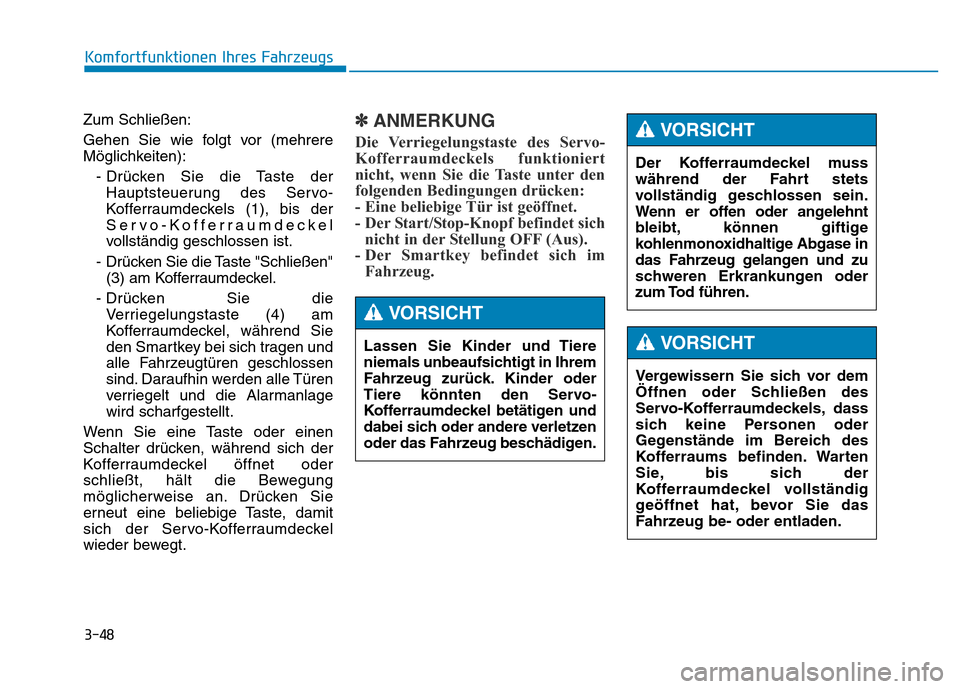 Hyundai Genesis 2015 Betriebsanleitung (in German) 3-48
Komfortfunktionen Ihres Fahrzeugs
Zum Schließen:
Gehen Sie wie folgt vor (mehrere
Möglichkeiten):
- Drücken Sie die Taste der
Hauptsteuerung des Servo-
Kofferraumdeckels (1), bis der
Servo-Ko Hyundai Genesis 2015 Betriebsanleitung (in German) 3-48
Komfortfunktionen Ihres Fahrzeugs
Zum Schließen:
Gehen Sie wie folgt vor (mehrere
Möglichkeiten):
- Drücken Sie die Taste der
Hauptsteuerung des Servo-
Kofferraumdeckels (1), bis der
Servo-Ko