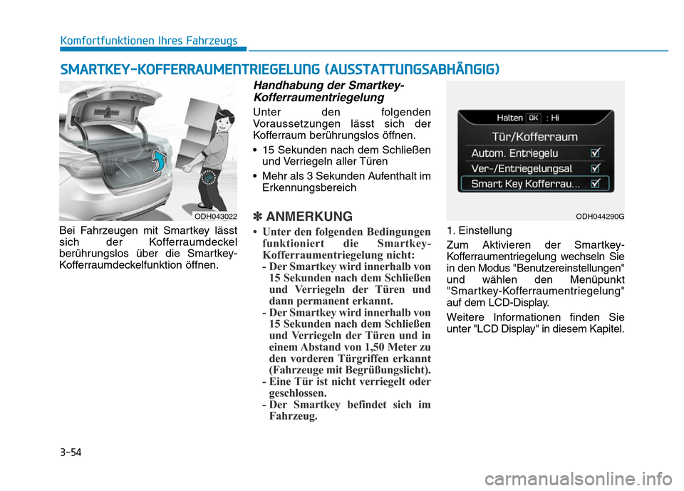 Hyundai Genesis 2015 Betriebsanleitung (in German) 3-54
Komfortfunktionen Ihres Fahrzeugs
Bei Fahrzeugen mit Smartkey lässt
sich der Kofferraumdeckel
berührungslos über die Smartkey-
Kofferraumdeckelfunktion öffnen.
Handhabung der Smartkey-
Koffe Hyundai Genesis 2015 Betriebsanleitung (in German) 3-54
Komfortfunktionen Ihres Fahrzeugs
Bei Fahrzeugen mit Smartkey lässt
sich der Kofferraumdeckel
berührungslos über die Smartkey-
Kofferraumdeckelfunktion öffnen.
Handhabung der Smartkey-
Koffe