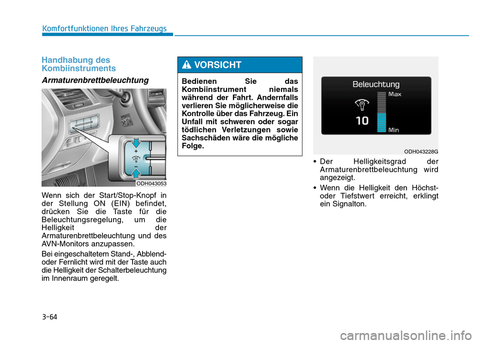 Hyundai Genesis 2015 Betriebsanleitung (in German) 3-64
Komfortfunktionen Ihres Fahrzeugs
Handhabung des
Kombiinstruments
Armaturenbrettbeleuchtung
Wenn sich der Start/Stop-Knopf in
der Stellung ON (EIN) befindet,
drücken Sie die Taste für die
Be Hyundai Genesis 2015 Betriebsanleitung (in German) 3-64
Komfortfunktionen Ihres Fahrzeugs
Handhabung des
Kombiinstruments
Armaturenbrettbeleuchtung
Wenn sich der Start/Stop-Knopf in
der Stellung ON (EIN) befindet,
drücken Sie die Taste für die
Be