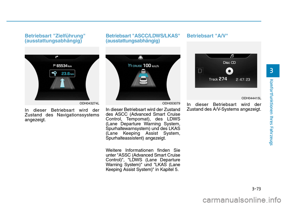 Hyundai Genesis 2015 Betriebsanleitung (in German) 3-73
Komfortfunktionen Ihres Fahrzeugs
3
Betriebsart "Zielführung"
(ausstattungsabhängig)
In dieser Betriebsart wird der
Zustand des Navigationssystems
angezeigt.
Betriebsart "ASCC/LDWS/LKAS"
(aus Hyundai Genesis 2015 Betriebsanleitung (in German) 3-73
Komfortfunktionen Ihres Fahrzeugs
3
Betriebsart "Zielführung"
(ausstattungsabhängig)
In dieser Betriebsart wird der
Zustand des Navigationssystems
angezeigt.
Betriebsart "ASCC/LDWS/LKAS"
(aus