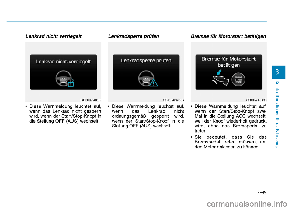 Hyundai Genesis 2015 Betriebsanleitung (in German) 3-85
Komfortfunktionen Ihres Fahrzeugs
3
Lenkrad nicht verriegelt
• Diese Warnmeldung leuchtet auf,
wenn das Lenkrad nicht gesperrt
wird, wenn der Start/Stop-Knopf in
die Stellung OFF (AUS) wechse Hyundai Genesis 2015 Betriebsanleitung (in German) 3-85
Komfortfunktionen Ihres Fahrzeugs
3
Lenkrad nicht verriegelt
• Diese Warnmeldung leuchtet auf,
wenn das Lenkrad nicht gesperrt
wird, wenn der Start/Stop-Knopf in
die Stellung OFF (AUS) wechse