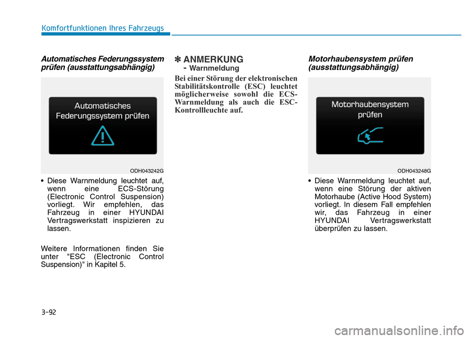 Hyundai Genesis 2015 Betriebsanleitung (in German) 3-92
Komfortfunktionen Ihres Fahrzeugs
Automatisches Federungssystem
prüfen (ausstattungsabhängig)
• Diese Warnmeldung leuchtet auf,
wenn eine ECS-Störung
(Electronic Control Suspension)
vorlie Hyundai Genesis 2015 Betriebsanleitung (in German) 3-92
Komfortfunktionen Ihres Fahrzeugs
Automatisches Federungssystem
prüfen (ausstattungsabhängig)
• Diese Warnmeldung leuchtet auf,
wenn eine ECS-Störung
(Electronic Control Suspension)
vorlie