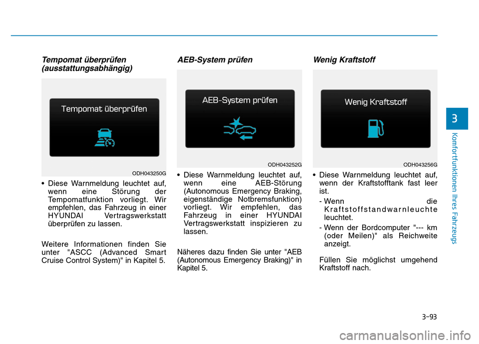 Hyundai Genesis 2015 Betriebsanleitung (in German) 3-93
Komfortfunktionen Ihres Fahrzeugs
3
Tempomat überprüfen
(ausstattungsabhängig)
• Diese Warnmeldung leuchtet auf,
wenn eine Störung der
Tempomatfunktion vorliegt. Wir
empfehlen, das Fahrzeu Hyundai Genesis 2015 Betriebsanleitung (in German) 3-93
Komfortfunktionen Ihres Fahrzeugs
3
Tempomat überprüfen
(ausstattungsabhängig)
• Diese Warnmeldung leuchtet auf,
wenn eine Störung der
Tempomatfunktion vorliegt. Wir
empfehlen, das Fahrzeu