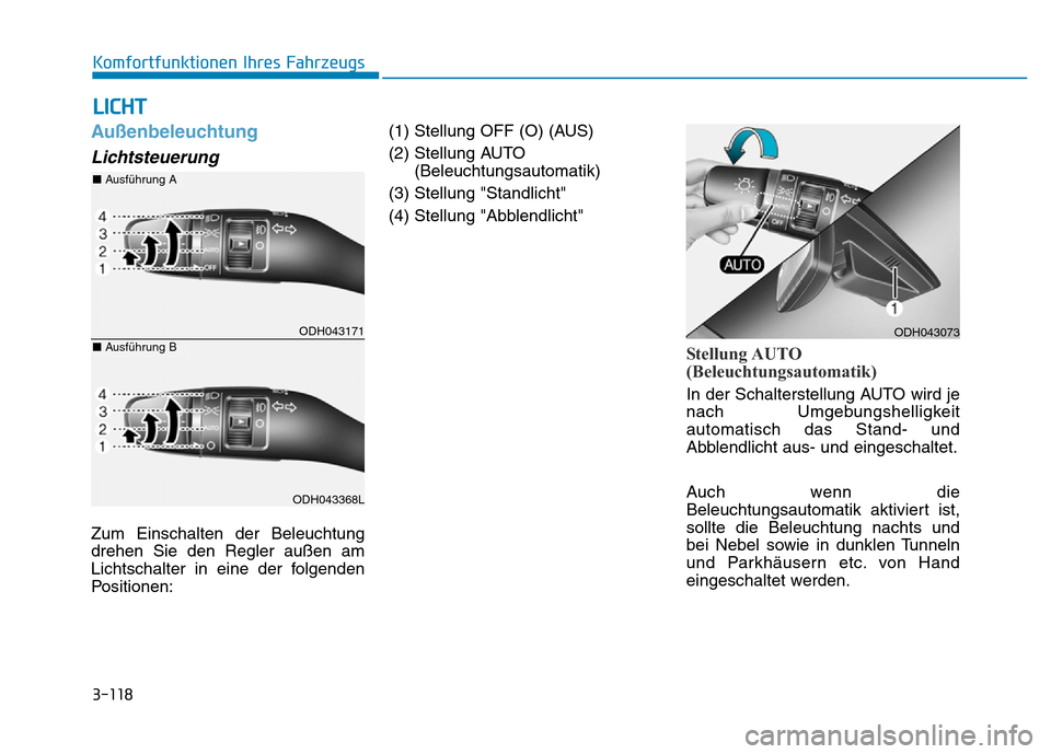 Hyundai Genesis 2015 Betriebsanleitung (in German) 3-118
Komfortfunktionen Ihres Fahrzeugs
Außenbeleuchtung
Lichtsteuerung
Zum Einschalten der Beleuchtung
drehen Sie den Regler außen am
Lichtschalter in eine der folgenden
Positionen:(1) Stellung O Hyundai Genesis 2015 Betriebsanleitung (in German) 3-118
Komfortfunktionen Ihres Fahrzeugs
Außenbeleuchtung
Lichtsteuerung
Zum Einschalten der Beleuchtung
drehen Sie den Regler außen am
Lichtschalter in eine der folgenden
Positionen:(1) Stellung O