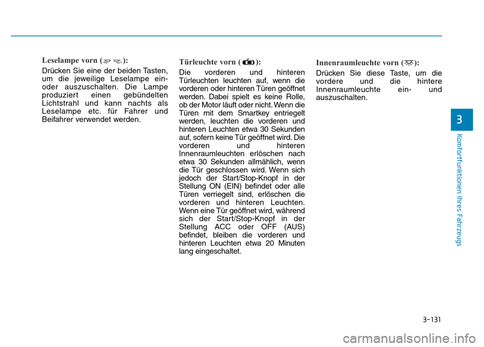 Hyundai Genesis 2015 Betriebsanleitung (in German) 3-131
Komfortfunktionen Ihres Fahrzeugs
3
Leselampe vorn ( ):
Drücken Sie eine der beiden Tasten,
um die jeweilige Leselampe ein-
oder auszuschalten. Die Lampe
produziert einen gebündelten
Lichtstr Hyundai Genesis 2015 Betriebsanleitung (in German) 3-131
Komfortfunktionen Ihres Fahrzeugs
3
Leselampe vorn ( ):
Drücken Sie eine der beiden Tasten,
um die jeweilige Leselampe ein-
oder auszuschalten. Die Lampe
produziert einen gebündelten
Lichtstr