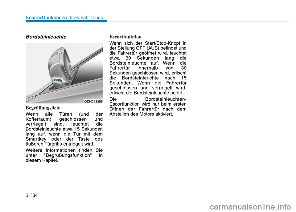 Hyundai Genesis 2015 Betriebsanleitung (in German) 3-134
Komfortfunktionen Ihres Fahrzeugs
Bordsteinleuchte
Begrüßungslicht
Wenn alle Türen (und der
Kofferraum) geschlossen und
verriegelt sind, leuchtet die
Bordsteinleuchte etwa 15 Sekunden
lang Hyundai Genesis 2015 Betriebsanleitung (in German) 3-134
Komfortfunktionen Ihres Fahrzeugs
Bordsteinleuchte
Begrüßungslicht
Wenn alle Türen (und der
Kofferraum) geschlossen und
verriegelt sind, leuchtet die
Bordsteinleuchte etwa 15 Sekunden
lang