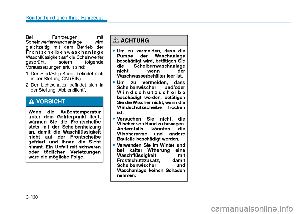 Hyundai Genesis 2015 Betriebsanleitung (in German) 3-138
Komfortfunktionen Ihres Fahrzeugs
Bei Fahrzeugen mit
Scheinwerferwaschanlage wird
gleichzeitig mit dem Betrieb der
Frontscheibenwaschanlage
Waschflüssigkeit auf die Scheinwerfer
gesprüht, sof Hyundai Genesis 2015 Betriebsanleitung (in German) 3-138
Komfortfunktionen Ihres Fahrzeugs
Bei Fahrzeugen mit
Scheinwerferwaschanlage wird
gleichzeitig mit dem Betrieb der
Frontscheibenwaschanlage
Waschflüssigkeit auf die Scheinwerfer
gesprüht, sof