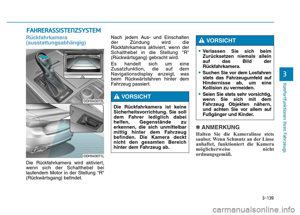 Hyundai Genesis 2015 Betriebsanleitung (in German) 3-139
Komfortfunktionen Ihres Fahrzeugs
3
FAHRERASSISTENZSYSTEM
Rückfahrkamera
(ausstattungsabhängig)
Die Rückfahrkamera wird aktiviert,
wenn sich der Schalthebel bei
laufendem Motor in der Stellu Hyundai Genesis 2015 Betriebsanleitung (in German) 3-139
Komfortfunktionen Ihres Fahrzeugs
3
FAHRERASSISTENZSYSTEM
Rückfahrkamera
(ausstattungsabhängig)
Die Rückfahrkamera wird aktiviert,
wenn sich der Schalthebel bei
laufendem Motor in der Stellu