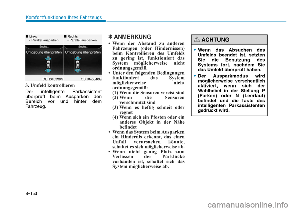 Hyundai Genesis 2015 Betriebsanleitung (in German) 3-160
Komfortfunktionen Ihres Fahrzeugs
3. Umfeld kontrollieren
Der intelligente Parkassistent
überprüft beim Ausparken den
Bereich vor und hinter dem
Fahrzeug.
✽ANMERKUNG
• Wenn der Abstand zu Hyundai Genesis 2015 Betriebsanleitung (in German) 3-160
Komfortfunktionen Ihres Fahrzeugs
3. Umfeld kontrollieren
Der intelligente Parkassistent
überprüft beim Ausparken den
Bereich vor und hinter dem
Fahrzeug.
✽ANMERKUNG
• Wenn der Abstand zu