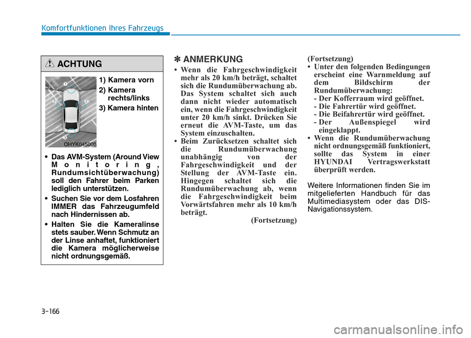 Hyundai Genesis 2015 Betriebsanleitung (in German) 3-166
Komfortfunktionen Ihres Fahrzeugs
✽ANMERKUNG
• Wenn die Fahrgeschwindigkeit
mehr als 20 km/h beträgt, schaltet
sich die Rundumüberwachung ab.
Das System schaltet sich auch
dann nicht wied Hyundai Genesis 2015 Betriebsanleitung (in German) 3-166
Komfortfunktionen Ihres Fahrzeugs
✽ANMERKUNG
• Wenn die Fahrgeschwindigkeit
mehr als 20 km/h beträgt, schaltet
sich die Rundumüberwachung ab.
Das System schaltet sich auch
dann nicht wied