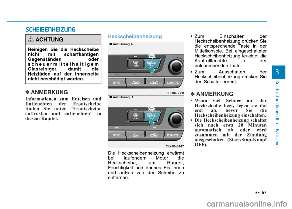 Hyundai Genesis 2015 Betriebsanleitung (in German) 3-167
Komfortfunktionen Ihres Fahrzeugs
3
SCHEIBENHEIZUNG
✽
ANMERKUNG
Informationen zum Enteisen und
Entfeuchten der Frontscheibe
finden Sie unter "Frontscheibe
entfrosten und entfeuchten" in
diese Hyundai Genesis 2015 Betriebsanleitung (in German) 3-167
Komfortfunktionen Ihres Fahrzeugs
3
SCHEIBENHEIZUNG
✽
ANMERKUNG
Informationen zum Enteisen und
Entfeuchten der Frontscheibe
finden Sie unter "Frontscheibe
entfrosten und entfeuchten" in
diese