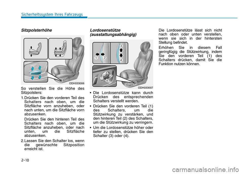 Hyundai Genesis 2015 Betriebsanleitung (in German) 2-10
Sicherheitssystem Ihres Fahrzeugs
Sitzpolsterhöhe
So verstellen Sie die Höhe des
Sitzpolsters:
1.Drücken Sie den vorderen Teil des
Schalters nach oben, um die
Sitzfläche vorn anzuheben, oder
Hyundai Genesis 2015 Betriebsanleitung (in German) 2-10
Sicherheitssystem Ihres Fahrzeugs
Sitzpolsterhöhe
So verstellen Sie die Höhe des
Sitzpolsters:
1.Drücken Sie den vorderen Teil des
Schalters nach oben, um die
Sitzfläche vorn anzuheben, oder