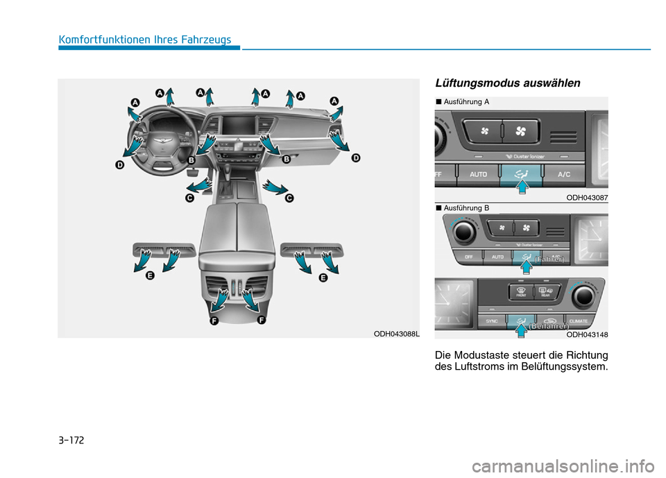 Hyundai Genesis 2015 Betriebsanleitung (in German) 3-172
Komfortfunktionen Ihres Fahrzeugs
Lüftungsmodus auswählen
Die Modustaste steuert die Richtung
des Luftstroms im Belüftungssystem.
ODH043088L
ODH043087
ODH043148
■Ausführung A
■Ausführu Hyundai Genesis 2015 Betriebsanleitung (in German) 3-172
Komfortfunktionen Ihres Fahrzeugs
Lüftungsmodus auswählen
Die Modustaste steuert die Richtung
des Luftstroms im Belüftungssystem.
ODH043088L
ODH043087
ODH043148
■Ausführung A
■Ausführu