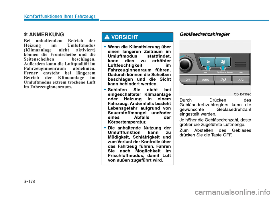 Hyundai Genesis 2015 Betriebsanleitung (in German) 3-178
Komfortfunktionen Ihres Fahrzeugs
✽ANMERKUNG
Bei anhaltendem Betrieb der
Heizung im Umluftmodus
(Klimaanlage nicht aktiviert)
können die Frontscheibe und die
Seitenscheiben beschlagen.
Auße Hyundai Genesis 2015 Betriebsanleitung (in German) 3-178
Komfortfunktionen Ihres Fahrzeugs
✽ANMERKUNG
Bei anhaltendem Betrieb der
Heizung im Umluftmodus
(Klimaanlage nicht aktiviert)
können die Frontscheibe und die
Seitenscheiben beschlagen.
Auße