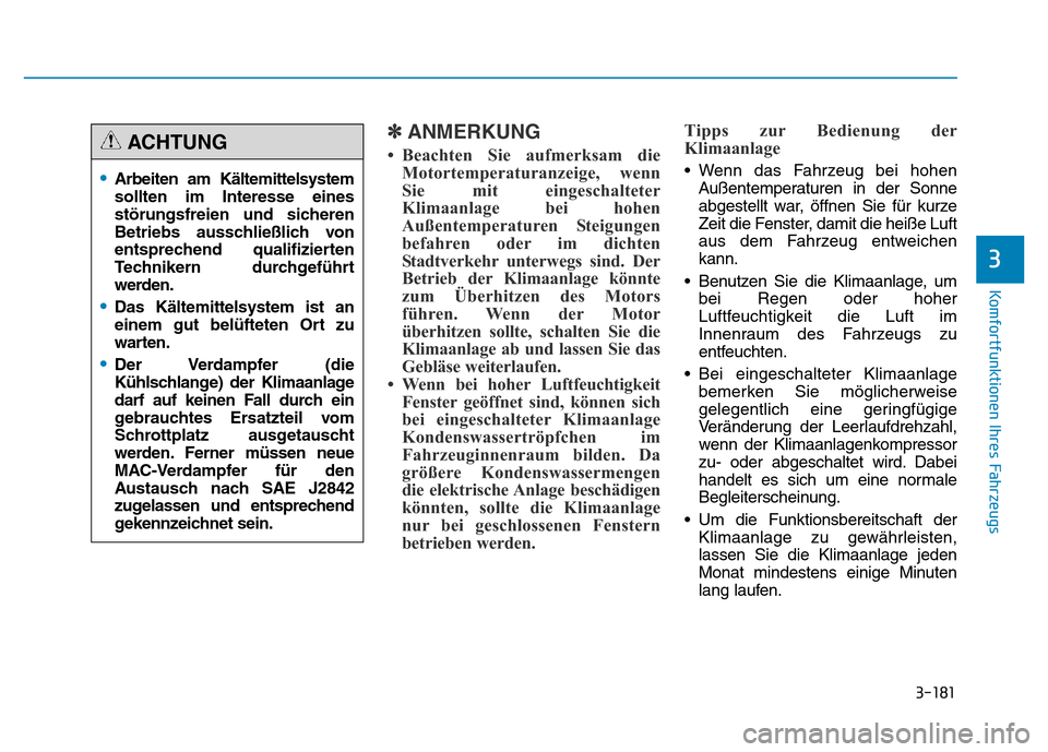Hyundai Genesis 2015 Betriebsanleitung (in German) 3-181
Komfortfunktionen Ihres Fahrzeugs
3
✽ANMERKUNG
• Beachten Sie aufmerksam die
Motortemperaturanzeige, wenn
Sie mit eingeschalteter
Klimaanlage bei hohen
Außentemperaturen Steigungen
befahre Hyundai Genesis 2015 Betriebsanleitung (in German) 3-181
Komfortfunktionen Ihres Fahrzeugs
3
✽ANMERKUNG
• Beachten Sie aufmerksam die
Motortemperaturanzeige, wenn
Sie mit eingeschalteter
Klimaanlage bei hohen
Außentemperaturen Steigungen
befahre
