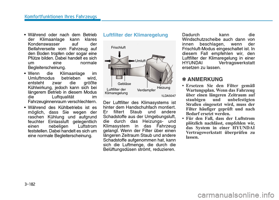 Hyundai Genesis 2015 Betriebsanleitung (in German) 3-182
Komfortfunktionen Ihres Fahrzeugs
• Während oder nach dem Betrieb
der Klimaanlage kann klares
Kondenswasser auf der
Beifahrerseite vom Fahrzeug auf
den Boden tropfen oder sogar eine
Pfütze Hyundai Genesis 2015 Betriebsanleitung (in German) 3-182
Komfortfunktionen Ihres Fahrzeugs
• Während oder nach dem Betrieb
der Klimaanlage kann klares
Kondenswasser auf der
Beifahrerseite vom Fahrzeug auf
den Boden tropfen oder sogar eine
Pfütze