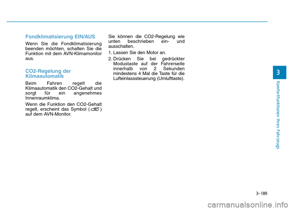 Hyundai Genesis 2015 Betriebsanleitung (in German) 3-189
Komfortfunktionen Ihres Fahrzeugs
3
Fondklimatisierung EIN/AUS
Wenn Sie die Fondklimatisierung
beenden möchten, schalten Sie die
Funktion mit dem AVN-Klimamonitor
aus.
CO2-Regelung der
Klimaau Hyundai Genesis 2015 Betriebsanleitung (in German) 3-189
Komfortfunktionen Ihres Fahrzeugs
3
Fondklimatisierung EIN/AUS
Wenn Sie die Fondklimatisierung
beenden möchten, schalten Sie die
Funktion mit dem AVN-Klimamonitor
aus.
CO2-Regelung der
Klimaau