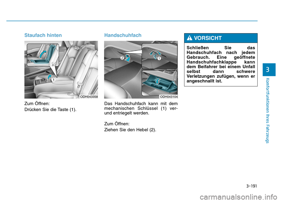 Hyundai Genesis 2015 Betriebsanleitung (in German) 3-191
Komfortfunktionen Ihres Fahrzeugs
3
Staufach hinten
Zum Öffnen:
Drücken Sie die Taste (1).
Handschuhfach
Das Handschuhfach kann mit dem
mechanischen Schlüssel (1) ver-
und entriegelt werden. Hyundai Genesis 2015 Betriebsanleitung (in German) 3-191
Komfortfunktionen Ihres Fahrzeugs
3
Staufach hinten
Zum Öffnen:
Drücken Sie die Taste (1).
Handschuhfach
Das Handschuhfach kann mit dem
mechanischen Schlüssel (1) ver-
und entriegelt werden.