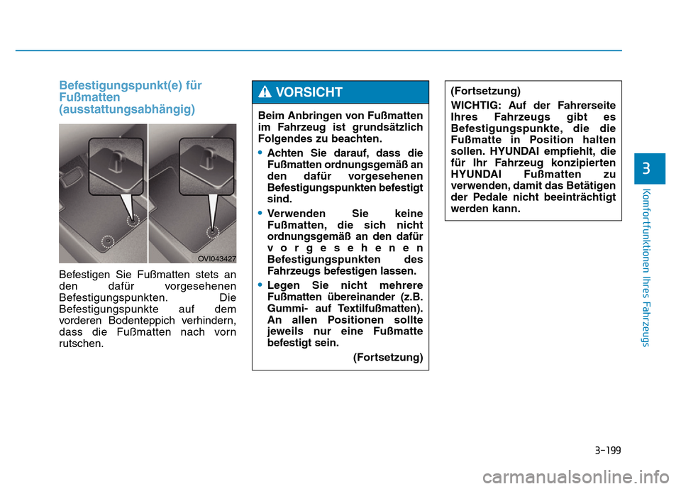 Hyundai Genesis 2015 Betriebsanleitung (in German) 3-199
Komfortfunktionen Ihres Fahrzeugs
3
Befestigungspunkt(e) für
Fußmatten
(ausstattungsabhängig)
Befestigen Sie Fußmatten stets an
den dafür vorgesehenen
Befestigungspunkten. Die
Befestigung Hyundai Genesis 2015 Betriebsanleitung (in German) 3-199
Komfortfunktionen Ihres Fahrzeugs
3
Befestigungspunkt(e) für
Fußmatten
(ausstattungsabhängig)
Befestigen Sie Fußmatten stets an
den dafür vorgesehenen
Befestigungspunkten. Die
Befestigung