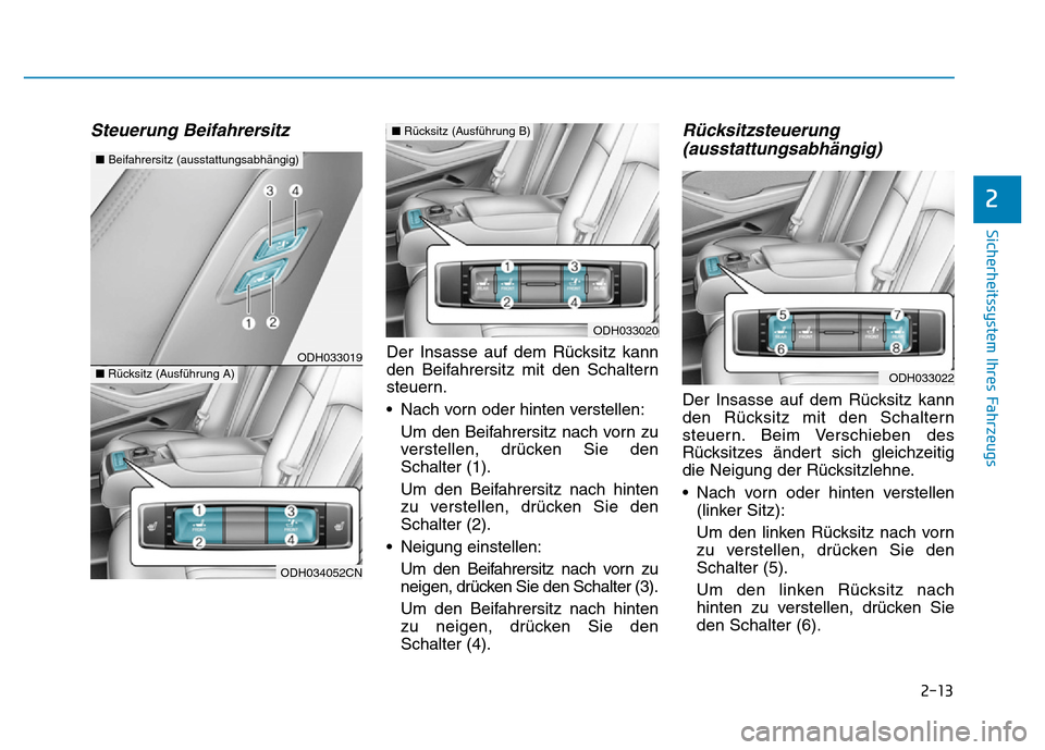 Hyundai Genesis 2015  Betriebsanleitung (in German) 2-13
Sicherheitssystem Ihres Fahrzeugs
2
Steuerung Beifahrersitz
Der Insasse auf dem Rücksitz kann
den Beifahrersitz mit den Schaltern
steuern.
• Nach vorn oder hinten verstellen:
Um den Beifahrers