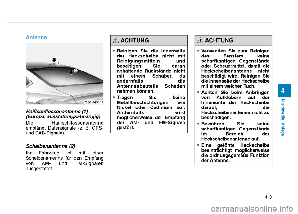 Hyundai Genesis 2015 Betriebsanleitung (in German) Antenne
Haifischflossenantenne (1)
(Europa, ausstattungsabhängig)
Die Haifischflossenantenne
empfängt Datensignale (z. B. GPS-
und DAB-Signale).
Scheibenantenne (2)
Ihr Fahrzeug ist mit einer
Sch Hyundai Genesis 2015 Betriebsanleitung (in German) Antenne
Haifischflossenantenne (1)
(Europa, ausstattungsabhängig)
Die Haifischflossenantenne
empfängt Datensignale (z. B. GPS-
und DAB-Signale).
Scheibenantenne (2)
Ihr Fahrzeug ist mit einer
Sch
