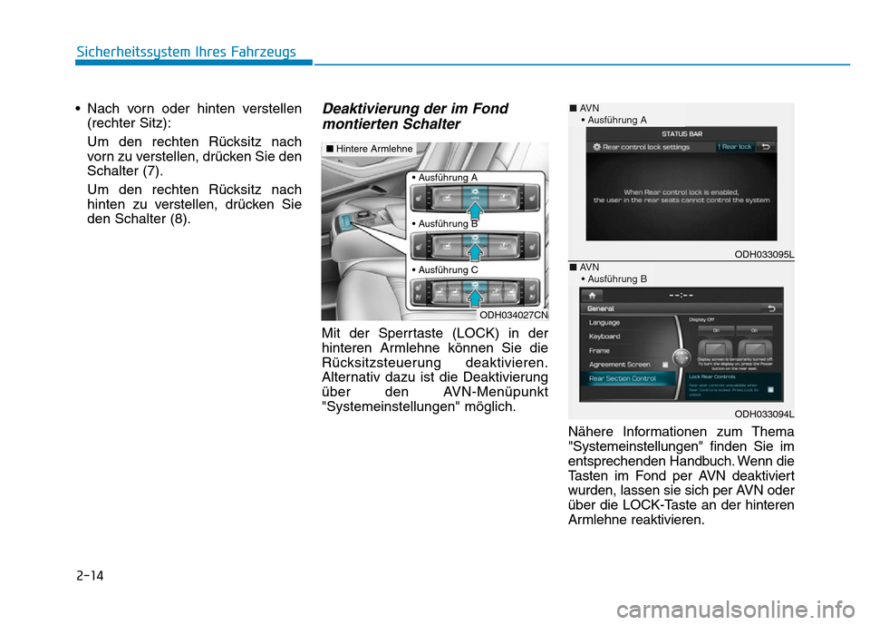 Hyundai Genesis 2015  Betriebsanleitung (in German) 2-14
Sicherheitssystem Ihres Fahrzeugs
• Nach vorn oder hinten verstellen
(rechter Sitz):
Um den rechten Rücksitz nach
vorn zu verstellen, drücken Sie den
Schalter (7).
Um den rechten Rücksitz na