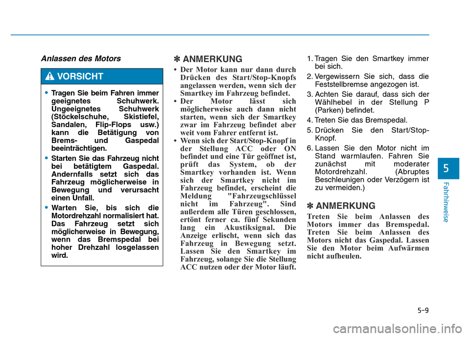 Hyundai Genesis 2015 Betriebsanleitung (in German) 5-9
Fahrhinweise
5
Anlassen des Motors ✽ANMERKUNG
• Der Motor kann nur dann durch
Drücken des Start/Stop-Knopfs
angelassen werden, wenn sich der
Smartkey im Fahrzeug befindet.
• Der Motor läs Hyundai Genesis 2015 Betriebsanleitung (in German) 5-9
Fahrhinweise
5
Anlassen des Motors ✽ANMERKUNG
• Der Motor kann nur dann durch
Drücken des Start/Stop-Knopfs
angelassen werden, wenn sich der
Smartkey im Fahrzeug befindet.
• Der Motor läs