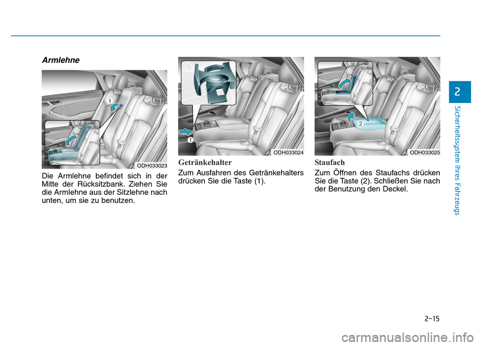 Hyundai Genesis 2015  Betriebsanleitung (in German) 2-15
Sicherheitssystem Ihres Fahrzeugs
2
Armlehne
Die Armlehne befindet sich in der
Mitte der Rücksitzbank. Ziehen Sie
die Armlehne aus der Sitzlehne nach
unten, um sie zu benutzen.
Getränkehalter
Z