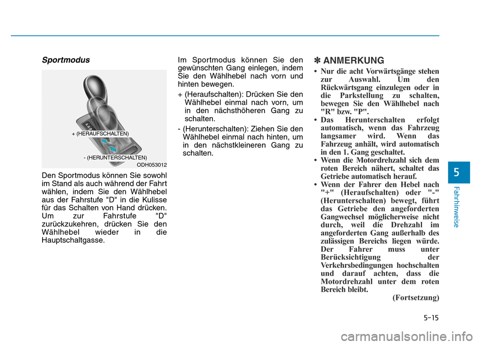 Hyundai Genesis 2015 Betriebsanleitung (in German) 5-15
Fahrhinweise
5
Sportmodus
Den Sportmodus können Sie sowohl
im Stand als auch während der Fahrt
wählen, indem Sie den Wählhebel
aus der Fahrstufe "D" in die Kulisse
für das Schalten von Hand Hyundai Genesis 2015 Betriebsanleitung (in German) 5-15
Fahrhinweise
5
Sportmodus
Den Sportmodus können Sie sowohl
im Stand als auch während der Fahrt
wählen, indem Sie den Wählhebel
aus der Fahrstufe "D" in die Kulisse
für das Schalten von Hand